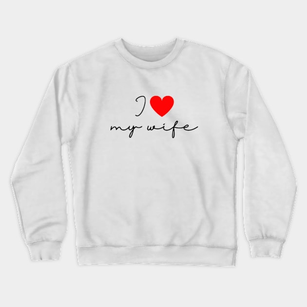 I Love my Wife Crewneck Sweatshirt by UniqueMe